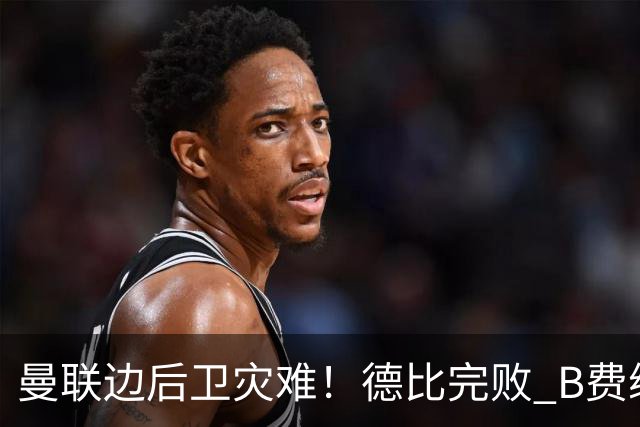 曼联边后卫灾难！德比完败 B费续约僵局 夏窗两难抉择